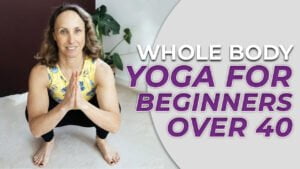 Whole body Yoga for beginners over 40
