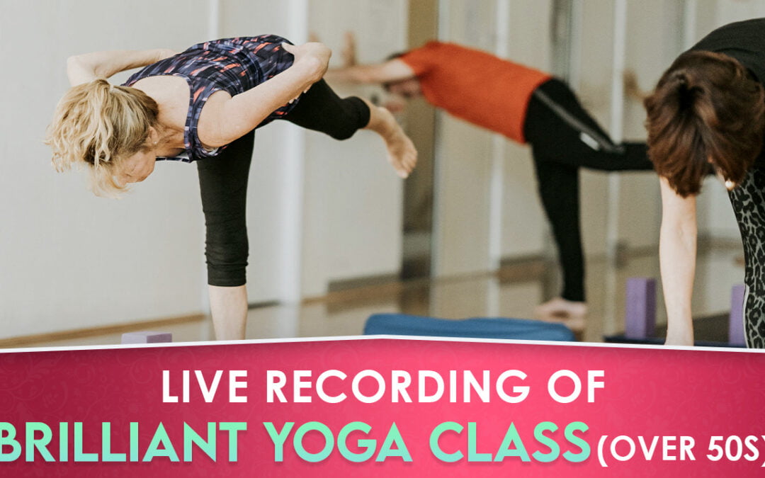 Live recording of  BRILLIANT YOGA CLASS for over 50s