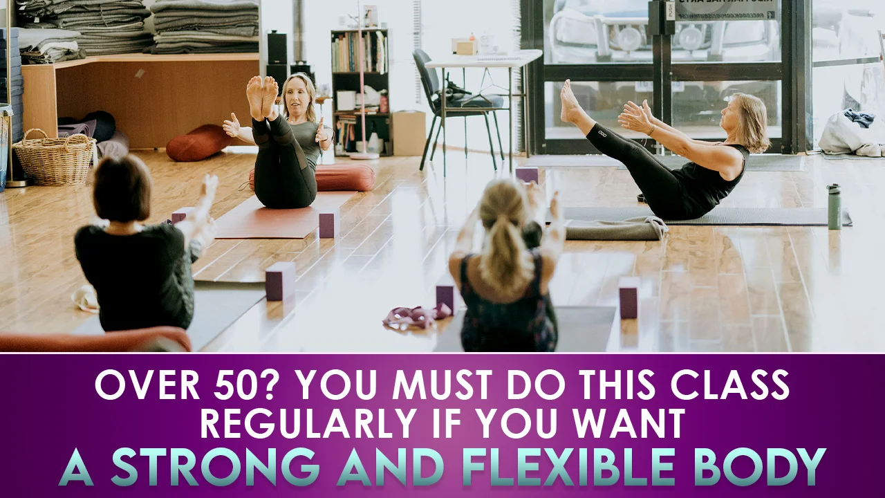 Over 50? You MUST DO this class regularly if you want a strong and flexible body.